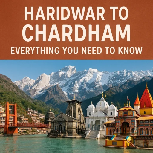Haridwar to Chardham Everything You Need to Know