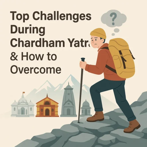 Top Challenges During Chardham Yatra & How to Overcome