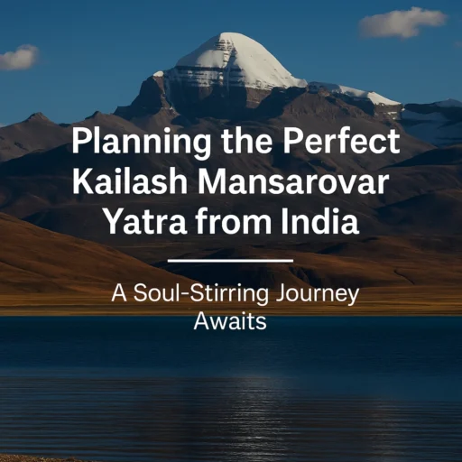 Planning the Perfect Kailash Mansarovar Yatra from India - Spiritual Himalayan Journey
