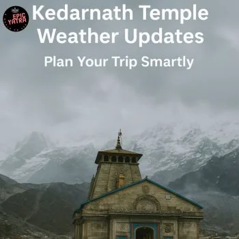 Kedarnath Temple Weather Updates – Plan Your Trip Smartly
