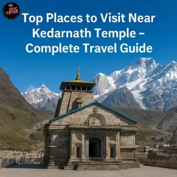 Top Places to Visit Near Kedarnath Temple – Complete Travel Guide